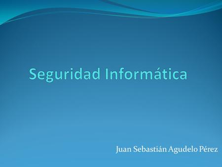 Juan Sebastián Agudelo Pérez. SEGURIDAD INFORMÁTICA La Seguridad Informática se refiere a las características y condiciones de sistemas de procesamiento.