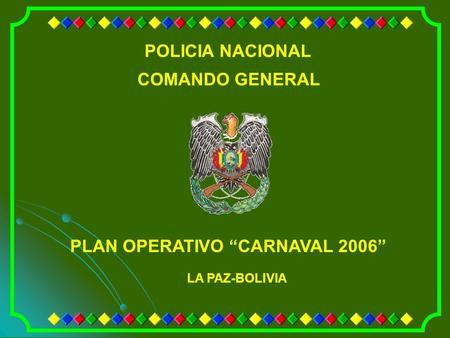 POLICIA NACIONAL COMANDO GENERAL PLAN OPERATIVO “CARNAVAL 2006” LA PAZ-BOLIVIA.