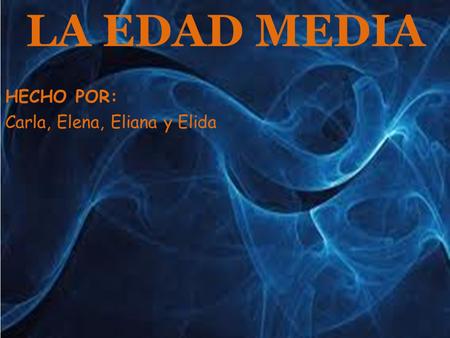 LA EDAD MEDIA HECHO POR: Carla, Elena, Eliana y Elida