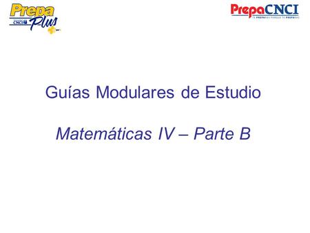 Guías Modulares de Estudio Matemáticas IV – Parte B