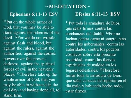 ~MEDITATION~ ESV Ephesians 6:11-13 ESV 11 Put on the whole armor of God, that you may be able to stand against the schemes of the devil. 12 For we do not.