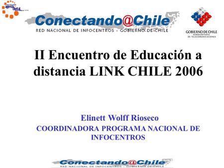 II Encuentro de Educación a distancia LINK CHILE 2006 Elinett Wolff Rioseco COORDINADORA PROGRAMA NACIONAL DE INFOCENTROS.