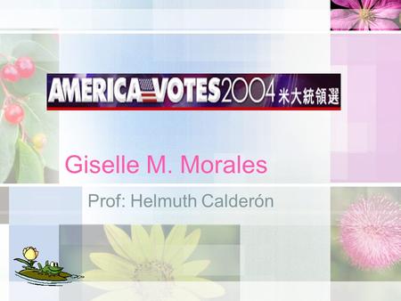 Giselle M. Morales Prof: Helmuth Calderón. ブッシュ氏、最後のアイオワ州でも勝利、大統領選 2004.11.06 ( ＣＮＮ） ２日投開票された米大統領選で、不在投票分の集計など が遅れ、最後まで勝敗が決まっていなかったアイオワ州 （選挙人数７）で、再選を決めたブッシュ大統領が勝利.