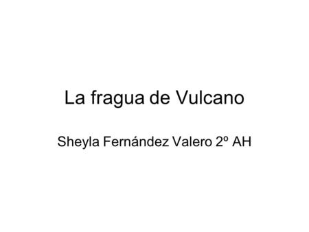 La fragua de Vulcano Sheyla Fernández Valero 2º AH.