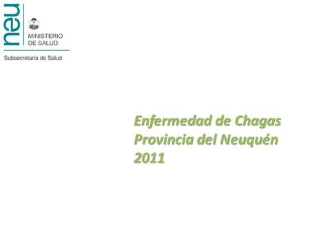 Enfermedad de Chagas Provincia del Neuquén 2011. La enfermedad de Chagas es una preocupación en la provincia, debido a la migración de población desde.
