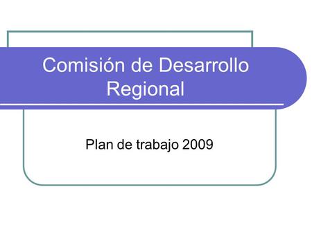 Comisión de Desarrollo Regional Plan de trabajo 2009.
