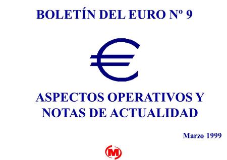 BOLETÍN DEL EURO Nº 9 ASPECTOS OPERATIVOS Y NOTAS DE ACTUALIDAD Marzo 1999.