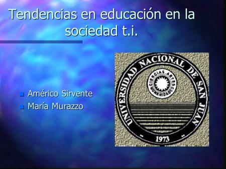 Tendencias en educación en la sociedad t.i. n Américo Sirvente n María Murazzo.