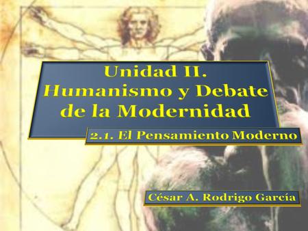 Unidad II. Humanismo y Debate 2.1. El Pensamiento Moderno