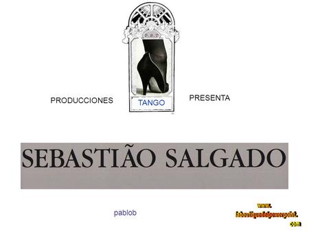 PRODUCCIONES PRESENTA TANGO pablob. Sebastian Salgado nació en 1944, en el estado de Minas Gerais, Brasil. En 1968, obtuvo la maestría en Economía en.