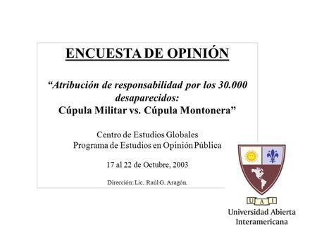 1 ENCUESTA DE OPINIÓN “Atribución de responsabilidad por los 30.000 desaparecidos: Cúpula Militar vs. Cúpula Montonera” Centro de Estudios Globales Programa.