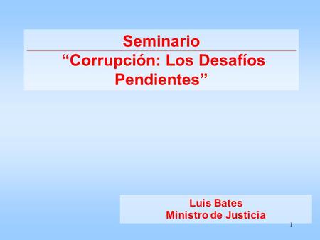 1 Luis Bates Ministro de Justicia Seminario “Corrupción: Los Desafíos Pendientes”