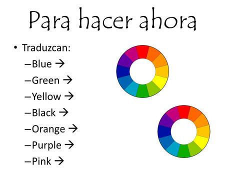 Para hacer ahora Traduzcan: – Blue  – Green  – Yellow  – Black  – Orange  – Purple  – Pink 