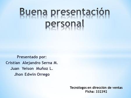 Presentado por: Cristian Alejandro Serna M. Juan Yeison Muñoz L. Jhon Edwin Orrego Tecnólogos en dirección de ventas Ficha: 332392.