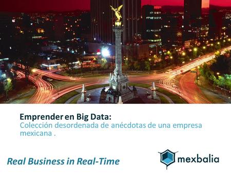 Agenda  Oferta de Valor  Proceso de Trabajo  Modelo de Operación  Ventajas  Capacidades Real Business in Real-Time Emprender en Big Data: Colección.