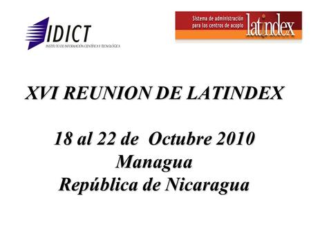 XVI REUNION DE LATINDEX 18 al 22 de Octubre 2010 Managua República de Nicaragua.