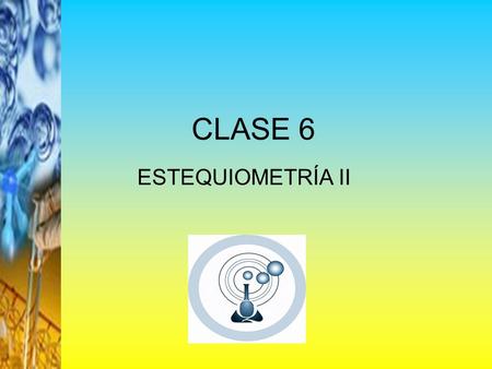 CLASE 6 ESTEQUIOMETRÍA II.