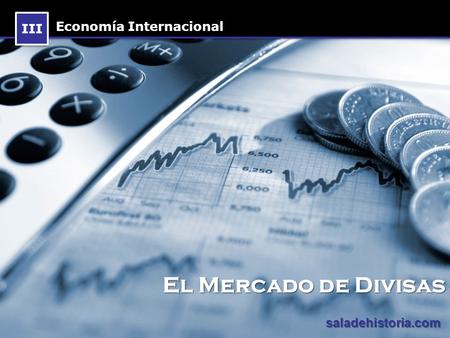 III Economía Internacional El Mercado de Divisas saladehistoria.com.