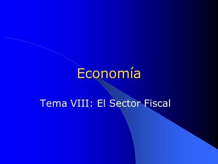 Tema VIII: El Sector Fiscal