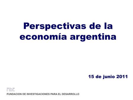 Perspectivas de la economía argentina 15 de junio 2011.