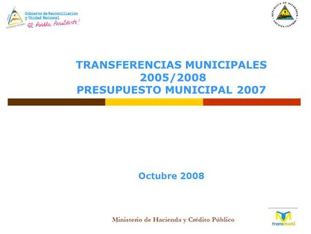 TRANSFERENCIAS MUNICIPALES 2005/2008 PRESUPUESTO MUNICIPAL 2007 Octubre 2008 Ministerio de Hacienda y Crédito Público.