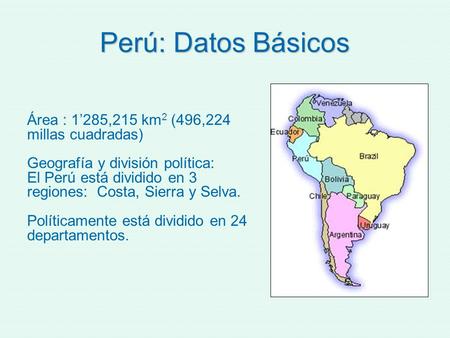 Perú: Datos Básicos Área : 1’285,215 km2 (496,224 millas cuadradas)