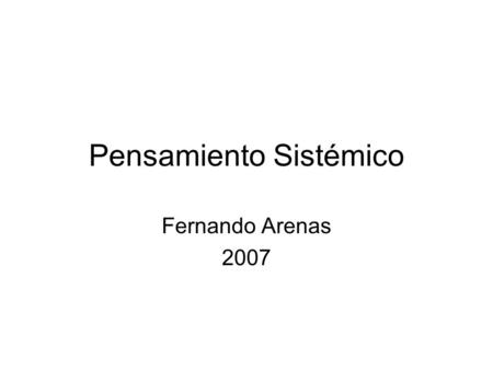 Pensamiento Sistémico Fernando Arenas 2007. Contexto Perspectiva Aprendizaje – Modelos Mentales Totalidades Relaciones Complejidad Incertidumbre Complementariedad.