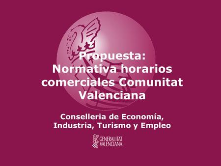 Propuesta: Normativa horarios comerciales Comunitat Valenciana Conselleria de Economía, Industria, Turismo y Empleo.