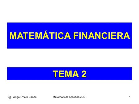 @ Angel Prieto BenitoMatemáticas Aplicadas CS I1 TEMA 2 MATEMÁTICA FINANCIERA.