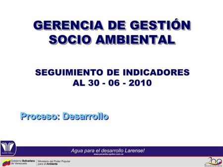 GERENCIA DE GESTIÓN SOCIO AMBIENTAL Proceso: Desarrollo SEGUIMIENTO DE INDICADORES AL 30 - 06 - 2010.