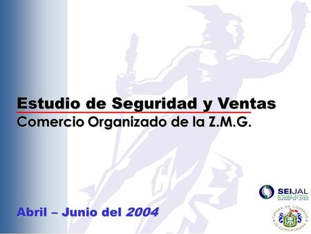 Estudio de Seguridad y Ventas Comercio Organizado de la Z.M.G. Abril – Junio del 2004.