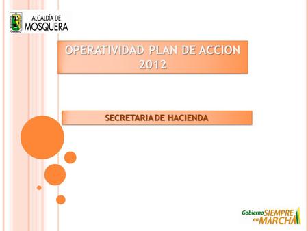 OPERATIVIDAD PLAN DE ACCION 2012 SECRETARIA DE HACIENDA.