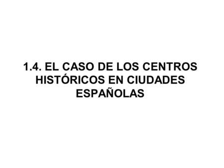 1.4. EL CASO DE LOS CENTROS HISTÓRICOS EN CIUDADES ESPAÑOLAS