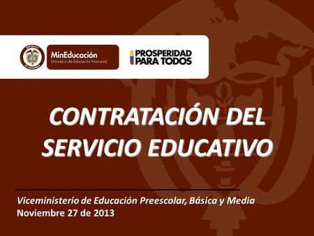 CONTRATACIÓN DEL SERVICIO EDUCATIVO Viceministerio de Educación Preescolar, Básica y Media Noviembre 27 de 2013.