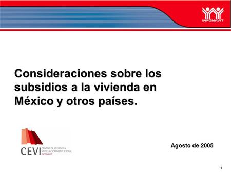 1 Consideraciones sobre los subsidios a la vivienda en México y otros países. Agosto de 2005.