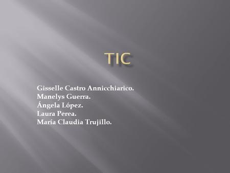 TIC Gisselle Castro Annicchiarico. Manelys Guerra. Ángela López.