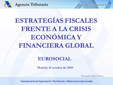 Departamento de Organización, Planificación y Relaciones Institucionales ESTRATEGÍAS FISCALES FRENTE A LA CRISIS ECONÓMICA Y FINANCIERA GLOBAL Madrid,