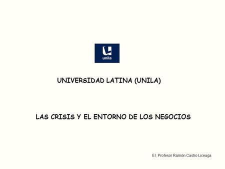 UNIVERSIDAD LATINA (UNILA) LAS CRISIS Y EL ENTORNO DE LOS NEGOCIOS