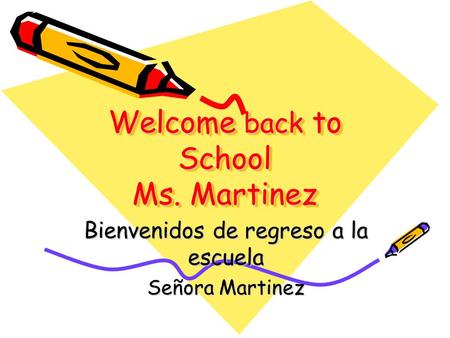 Welcome back to School Ms. Martinez Bienvenidos de regreso a la escuela Señora Martinez.