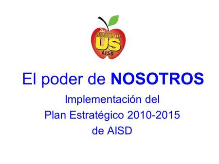 El poder de NOSOTROS Implementación del Plan Estratégico 2010-2015 de AISD.