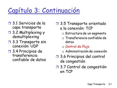 Capa Transporte3-1 Capítulo 3: Continuación r 3.1 Servicios de la capa transporte r 3.2 Multiplexing y demultiplexing r 3.3 Transporte sin conexión: UDP.