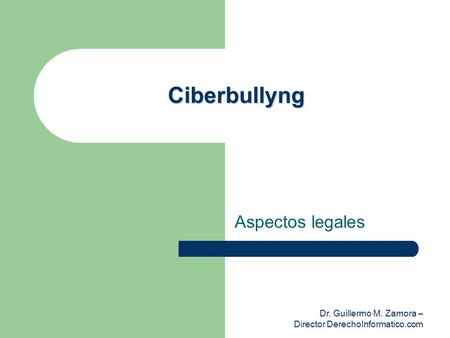Dr. Guillermo M. Zamora – Director DerechoInformatico.com Ciberbullyng Aspectos legales.