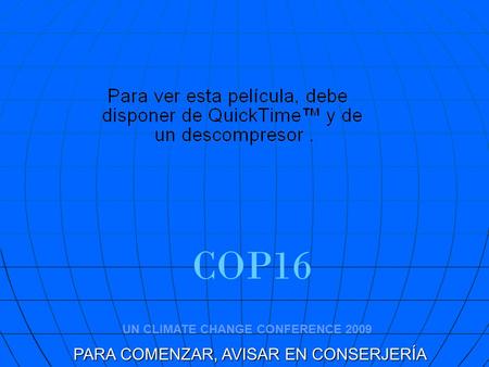 COP16 UN CLIMATE CHANGE CONFERENCE 2009 PARA COMENZAR, AVISAR EN CONSERJERÍA.