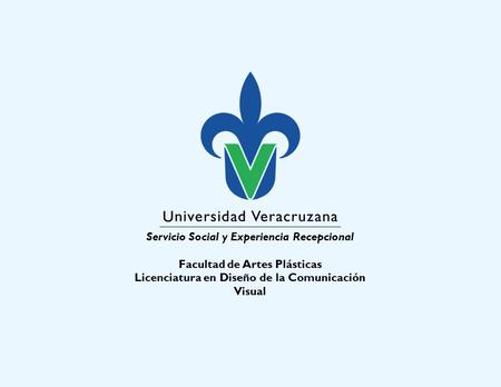 Servicio Social y Experiencia Recepcional Facultad de Artes Plásticas Licenciatura en Diseño de la Comunicación Visual.