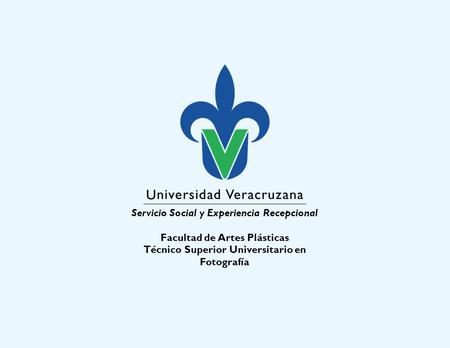 Servicio Social y Experiencia Recepcional Facultad de Artes Plásticas Técnico Superior Universitario en Fotografía.