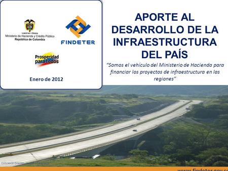 Www.findeter.gov.co Concesión Girardot – Ibagué – Cajamarca DP-FO-20 V2 / 16-May-11 “Somos el vehículo del Ministerio de Hacienda para financiar los proyectos.