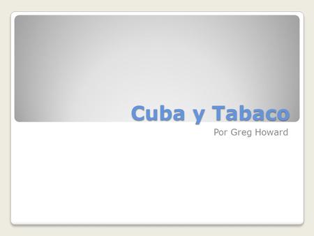 Cuba y Tabaco Por Greg Howard. Antecedentes de la Economía Cubano En el ano 2009, el GDP de Cuba fue $110,9 billon El mano de obra compone del 20% de.