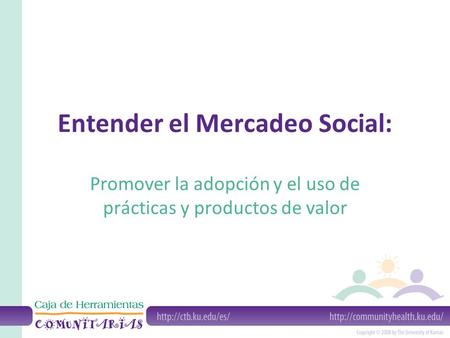 Entender el Mercadeo Social: Promover la adopción y el uso de prácticas y productos de valor.