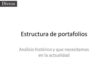 Estructura de portafolios Análisis histórico y que necesitamos en la actualidad.