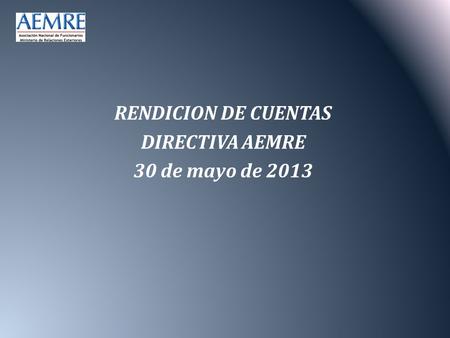 RENDICION DE CUENTAS DIRECTIVA AEMRE 30 de mayo de 2013.